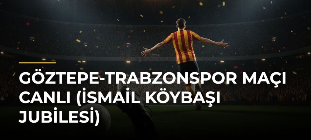 Göztepe-Trabzonspor maçı canlı (İsmail Köybaşı jubilesi)