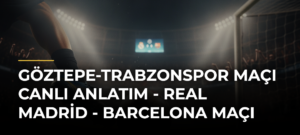 Göztepe-Trabzonspor Maçı Canlı Anlatım – Real Madrid – Barcelona Maçı