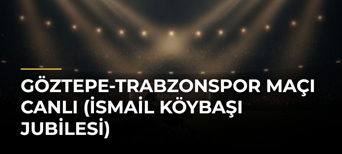 Göztepe-Trabzonspor maçı canlı (İsmail Köybaşı jubilesi)