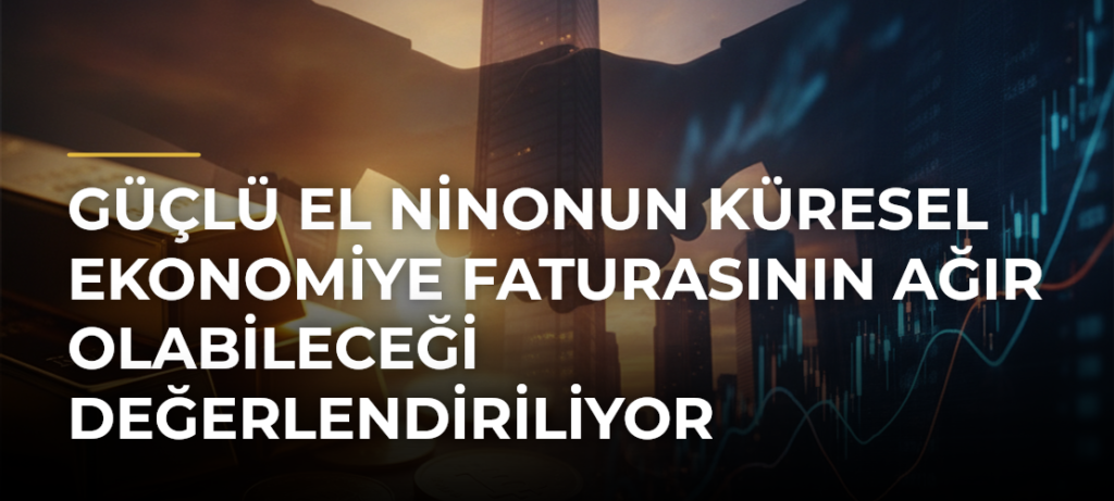Güçlü El Ninonun küresel ekonomiye faturasının ağır olabileceği değerlendiriliyor