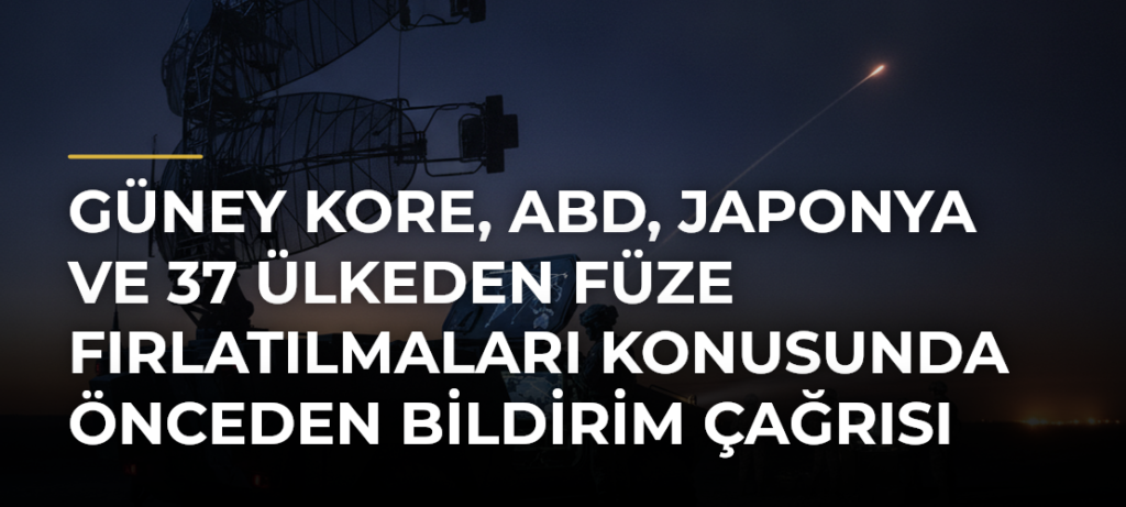 Güney Kore, ABD, Japonya ve 37 ülkeden Füze Fırlatılmaları Konusunda Önceden Bildirim Çağrısı