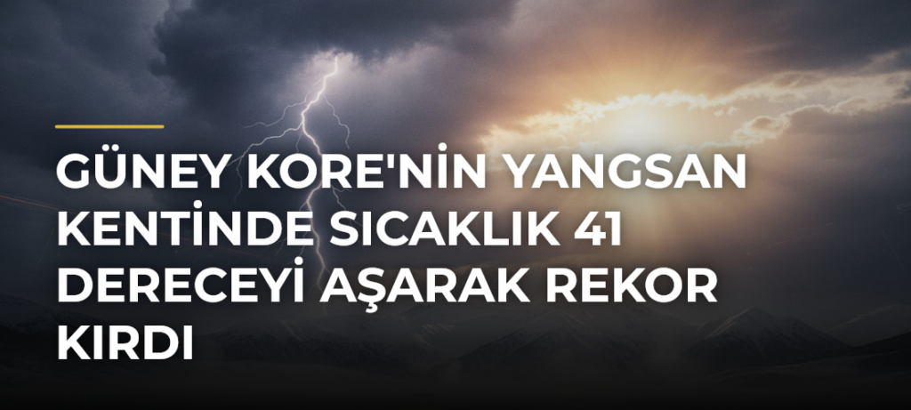 Güney Kore’nin Yangsan Kentinde Sıcaklık 41 Dereceyi Aşarak Rekor Kırdı