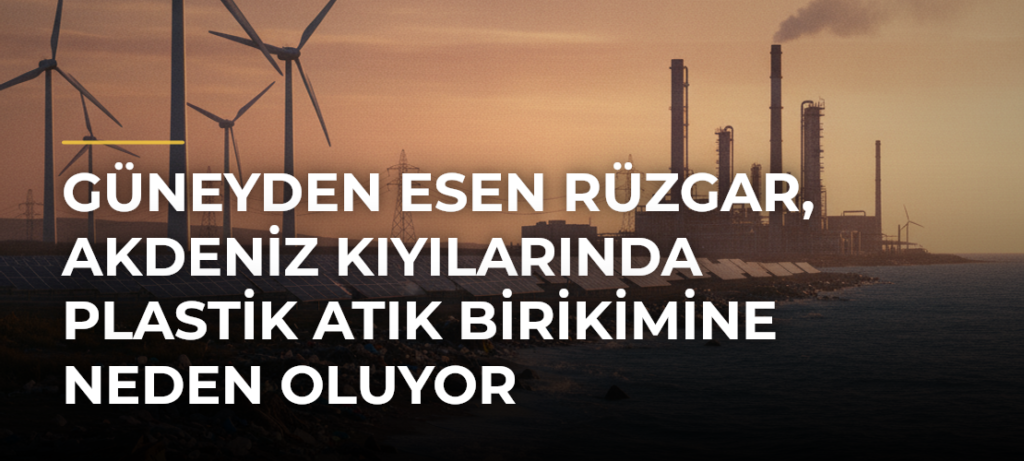 Güneyden esen rüzgar, Akdeniz kıyılarında plastik atık birikimine neden oluyor