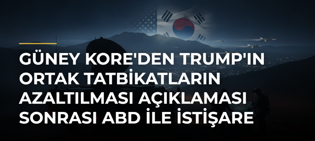 Güney Kore’den Trump’ın Ortak Tatbikatların Azaltılması Açıklaması Sonrası ABD ile İstişare Mesajı