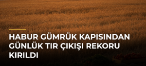 Habur Gümrük Kapısından Günlük Tır Çıkışı Rekoru Kırıldı