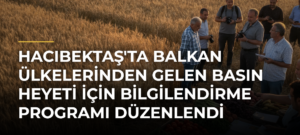 Hacıbektaş’ta Balkan Ülkelerinden Gelen Basın Heyeti İçin Bilgilendirme Programı Düzenlendi