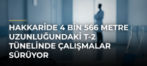 Hakkaride 4 bin 566 metre uzunluğundaki T-2 Tünelinde çalışmalar sürüyor