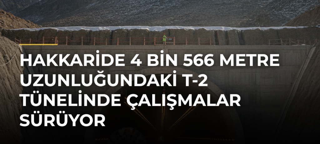 Hakkaride 4 Bin 566 Metre Uzunluğundaki T-2 Tünelinde Çalışmalar Sürüyor