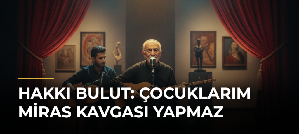 Hakkı Bulut: Çocuklarım miras kavgası yapmaz