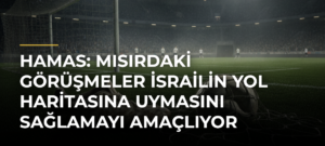 Hamas: Mısırdaki görüşmeler İsrailin yol haritasına uymasını sağlamayı amaçlıyor
