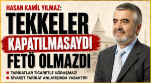 Tekkeler Kapatılmasaydı FETÖ Gibi Yapılar Oluşamazdı