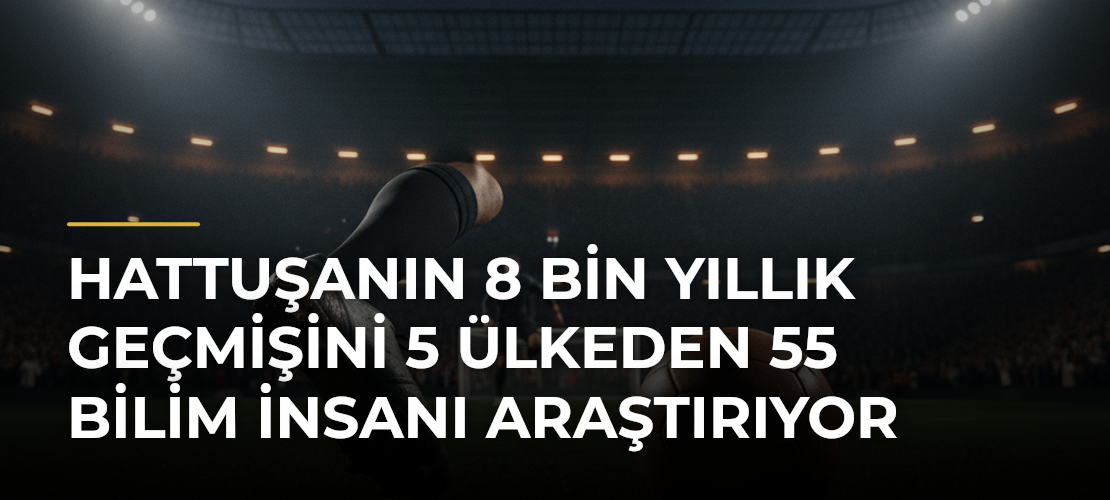 Hattuşanın 8 bin yıllık geçmişini 5 ülkeden 55 bilim insanı araştırıyor - Mirat Haber