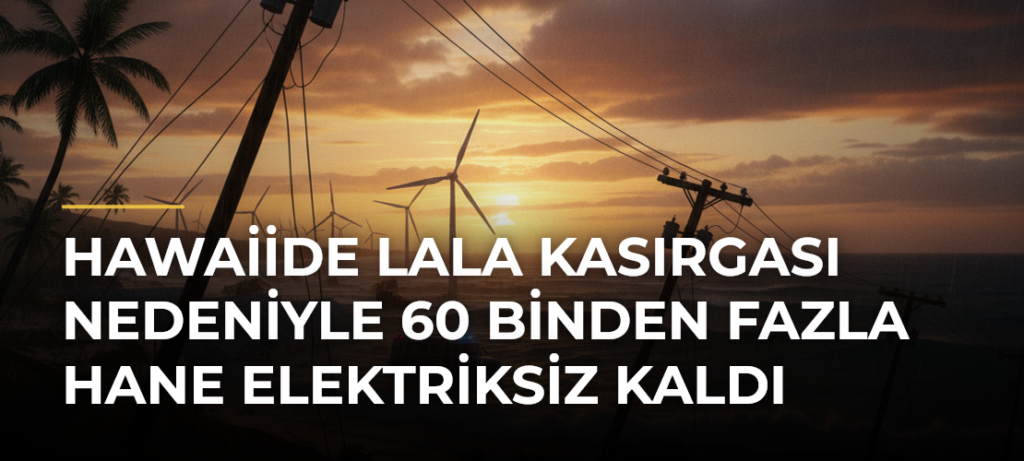 Hawaiide Lala Kasırgası nedeniyle 60 binden fazla hane elektriksiz kaldı