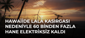 Hawaiide Lala Kasırgası nedeniyle 60 binden fazla hane elektriksiz kaldı