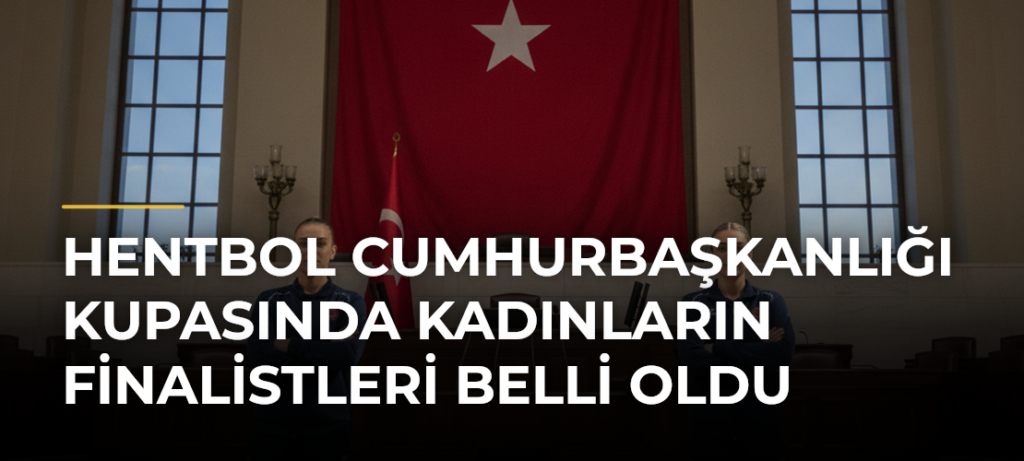Hentbol Cumhurbaşkanlığı Kupasında kadınların finalistleri belli oldu