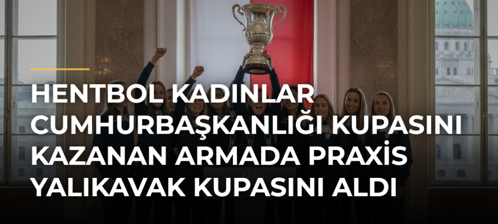 Hentbol Kadınlar Cumhurbaşkanlığı Kupasını Kazanan Armada Praxis Yalıkavak Kupasını Aldı