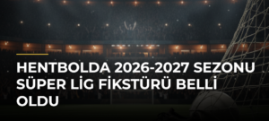 Hentbolda 2026-2027 Sezonu Süper Lig Fikstürü Belli Oldu