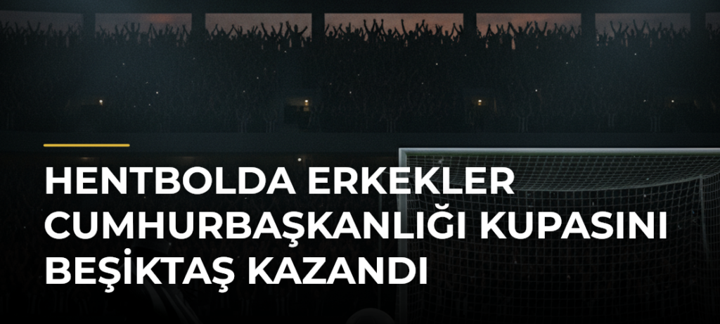 Hentbolda Erkekler Cumhurbaşkanlığı Kupasını Beşiktaş kazandı