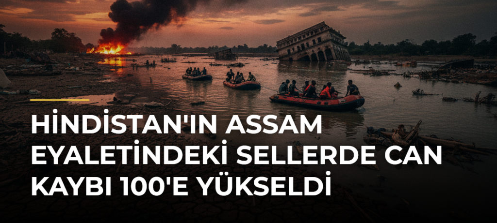 Hindistan’ın Assam Eyaletindeki Sellerde Can Kaybı 100’e Yükseldi