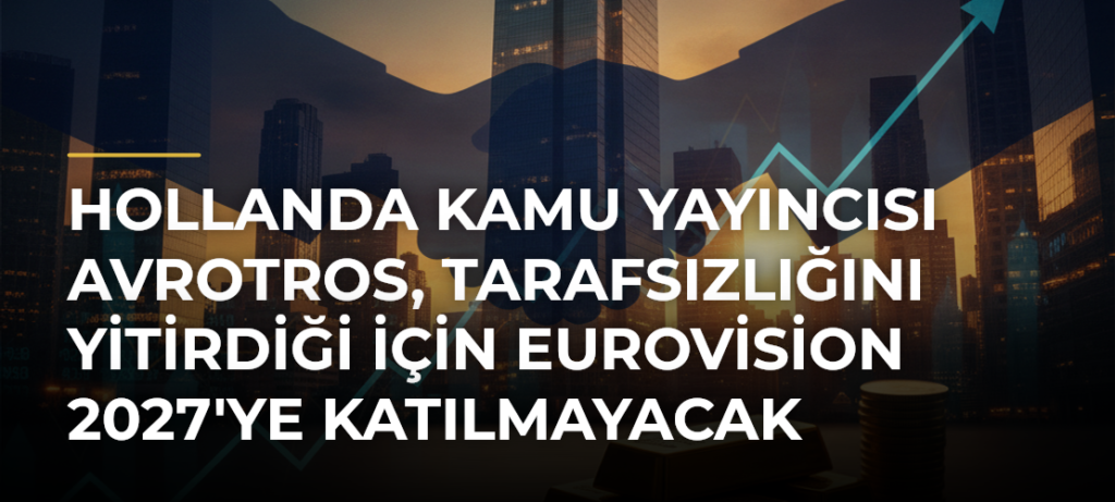 Hollanda kamu yayıncısı AVROTROS, tarafsızlığını yitirdiği için Eurovision 2027’ye katılmayacak