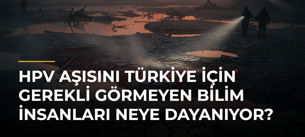 HPV aşısını Türkiye için gerekli görmeyen bilim insanları neye dayanıyor?