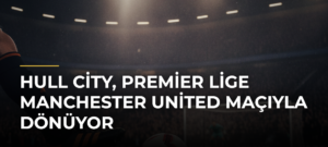 Hull City, Premier Lige Manchester United maçıyla dönüyor