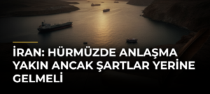 İran: Hürmüzde Anlaşma Yakın Ancak Şartlar Yerine Gelmeli