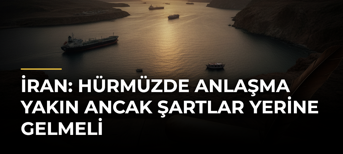 İran: Hürmüzde Anlaşma Yakın Ancak Şartlar Yerine Gelmeli