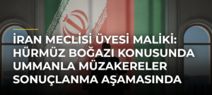 İran Meclisi Üyesi Maliki: Hürmüz Boğazı Konusunda Ummanla Müzakereler Sonuçlanma Aşamasında