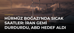 Hürmüz Boğazı’nda Sıcak Saatler: İran Gemi Durdurdu, ABD Hedef Aldı