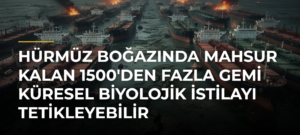 Hürmüz Boğazında mahsur kalan 1500’den fazla gemi küresel biyolojik istilayı tetikleyebilir