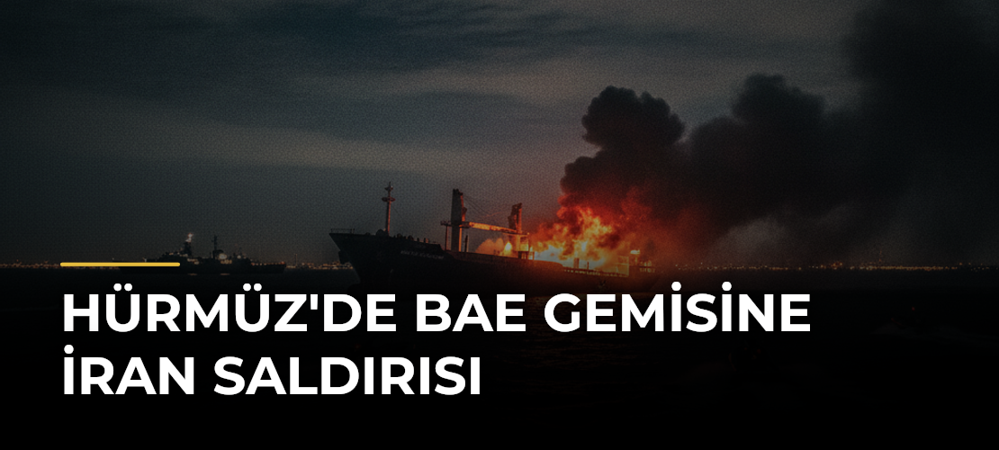 Hürmüz'de BAE Gemisine İran Saldırısı