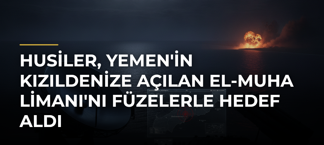 Husiler, Yemen'in Kızıldenize Açılan El-Muha Limanı'nı Füzelerle Hedef Aldı - Mirat Haber