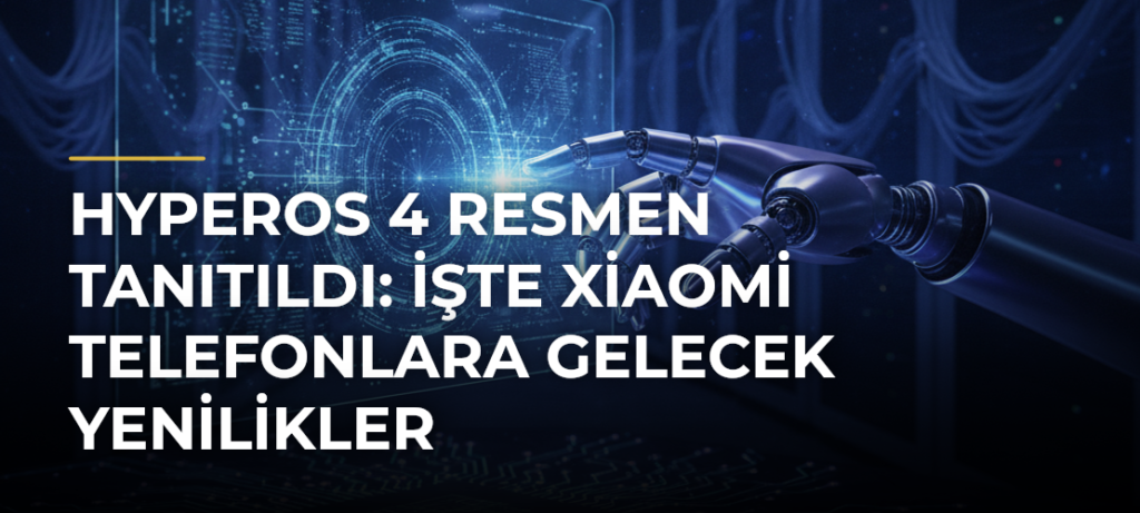 HyperOS 4 Resmen Tanıtıldı: İşte Xiaomi Telefonlara Gelecek Yenilikler