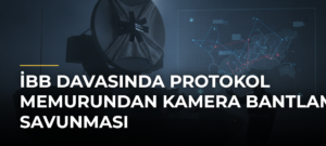İBB davasında protokol memurundan kamera bantlama savunması