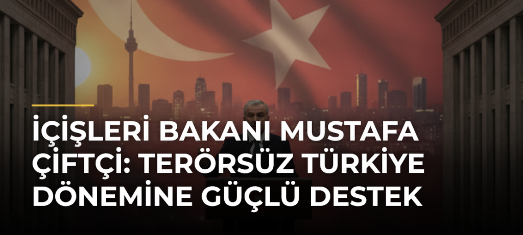 İçişleri Bakanı Mustafa Çiftçi: Terörsüz Türkiye Dönemine Güçlü Destek