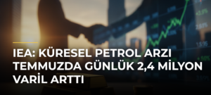 IEA: Küresel petrol arzı temmuzda günlük 2,4 milyon varil arttı