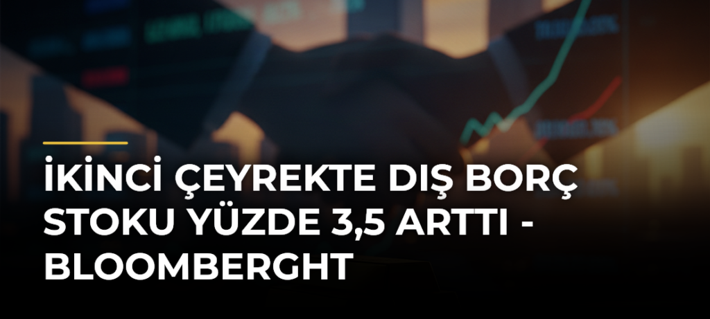 İkinci çeyrekte dış borç stoku yüzde 3,5 arttı – Bloomberght