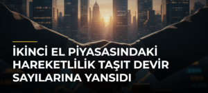 İkinci el piyasasındaki hareketlilik taşıt devir sayılarına yansıdı