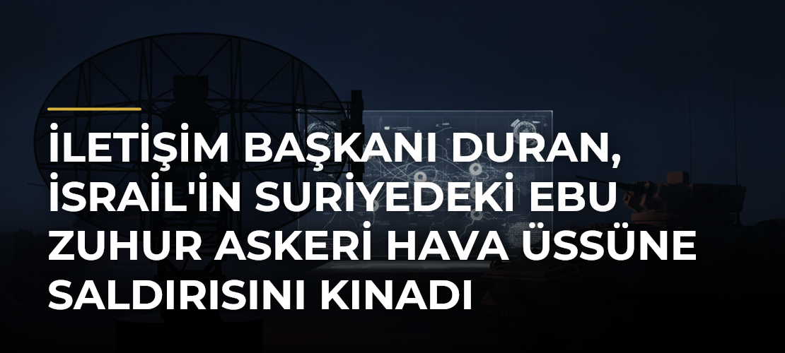 İletişim Başkanı Duran, İsrail'in Suriyedeki Ebu Zuhur Askeri Hava Üssüne Saldırısını Kınadı - Mirat Haber