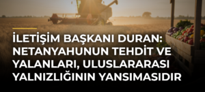 İletişim Başkanı Duran: Netanyahunun tehdit ve yalanları, uluslararası yalnızlığının yansımasıdır