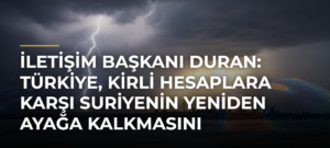 İletişim Başkanı Duran: Türkiye, kirli hesaplara karşı Suriyenin yeniden ayağa kalkmasını desteklemeyi sürdürecektir