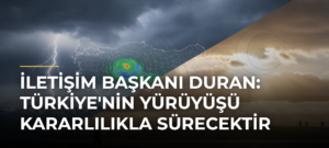 İletişim Başkanı Duran: Türkiye’nin Yürüyüşü Kararlılıkla Sürecektir