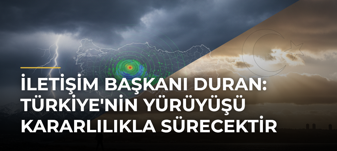 İletişim Başkanı Duran: Türkiye'nin Yürüyüşü Kararlılıkla Sürecektir