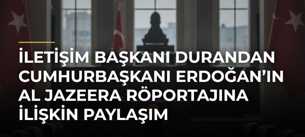 İletişim Başkanı Durandan Cumhurbaşkanı Erdoğan’ın Al Jazeera Röportajına İlişkin Paylaşım