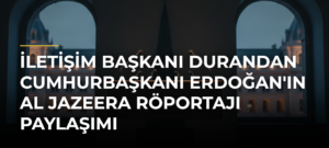 İletişim Başkanı Durandan Cumhurbaşkanı Erdoğan’ın Al Jazeera Röportajı Paylaşımı