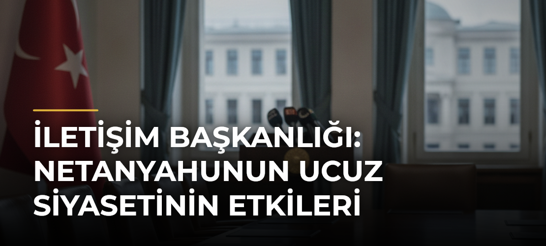 İletişim Başkanlığı: Netanyahunun Ucuz Siyasetinin Etkileri - Mirat Haber