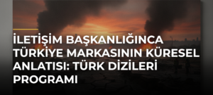İletişim Başkanlığınca Türkiye Markasının Küresel Anlatısı: Türk Dizileri Programı