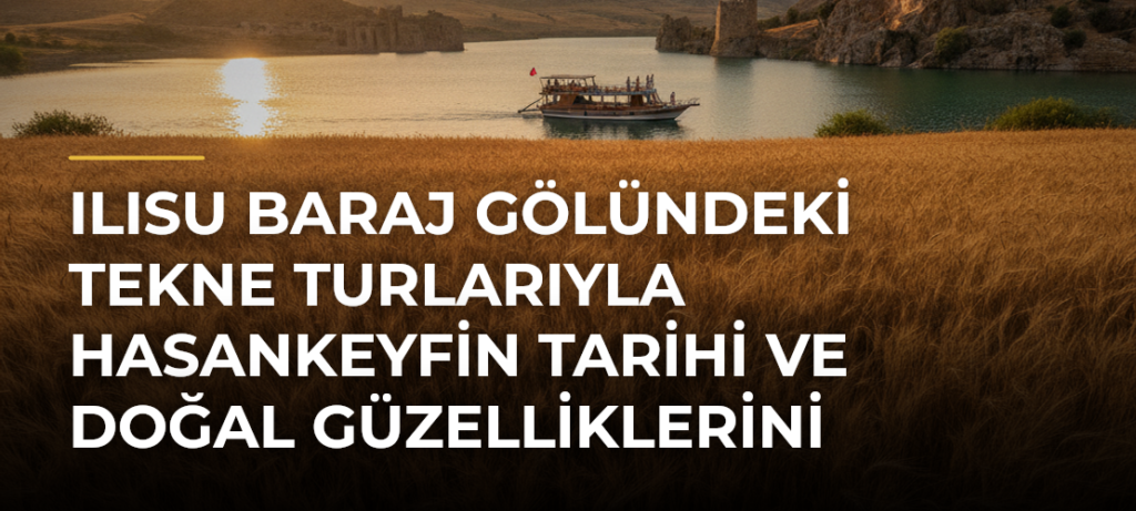 Ilısu Baraj Gölündeki Tekne Turlarıyla Hasankeyfin Tarihi ve Doğal Güzelliklerini Keşfediyorlar