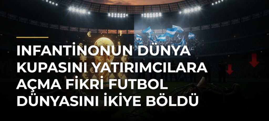 Infantinonun Dünya Kupasını yatırımcılara açma fikri futbol dünyasını ikiye böldü